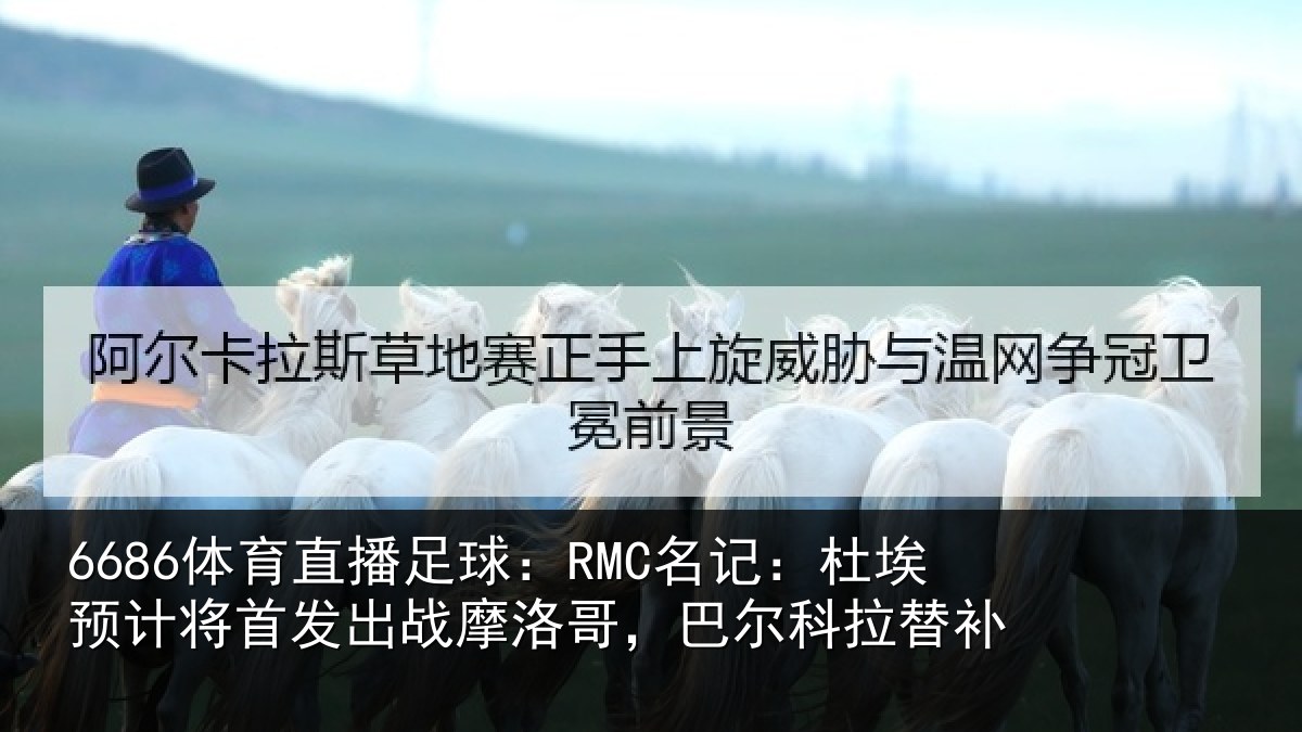6686体育直播足球：RMC名记：杜埃相关情况洛哥，巴尔科拉替补