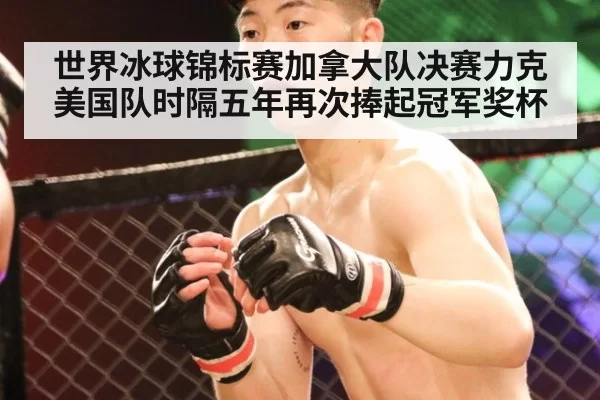 世界冰球锦标赛加拿大队决赛力克美国队时隔五年再次捧起冠军奖杯
